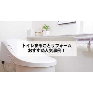 トイレまるごとリフォームのおすすめ人気事例！内装も一緒にリフォーム